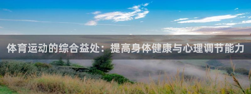 意昂4登录：体育运动的综合益处：提高身体健康与心理调节能力