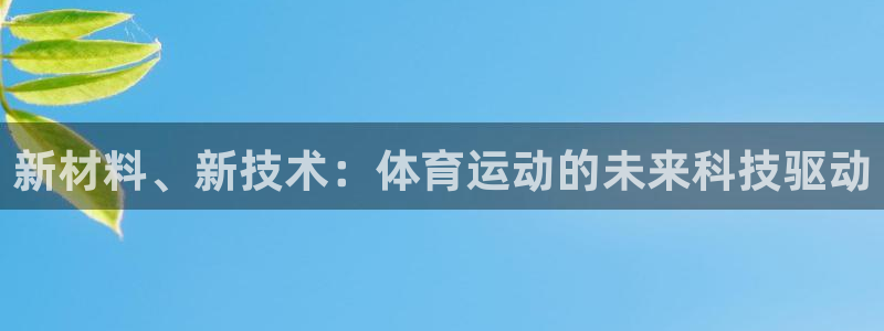 意昂3官网登录：新材料、新技术：体育运动的未来科技驱动